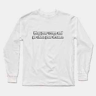 Wear your crown and go chase your dreams Long Sleeve T-Shirt